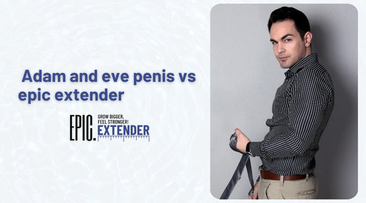 adam and eve penis vs epic extender: best choice