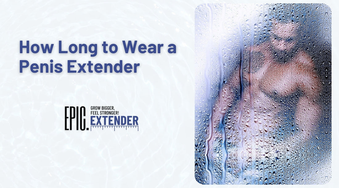 How Long to Wear a Penis Extender (2025 Guide)