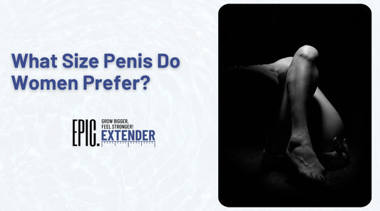 What Size Penis Do Women Prefer? Science, Myths & Real Truth